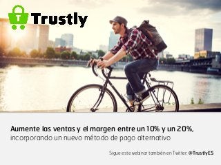 Aumente las ventas y el margen entre un 10% y un 20%,
incorporando un nuevo método de pago alternativo
Sigue este webinar también en Twitter: @TrustlyES

 