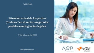 Situación actual de los peritos
"freelance” en el sector asegurador:
posibles contingencias legales.
www.agmabogados.com
WEBINAR
17 de febrero de 2022
 