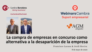 La compra de empresas en concurso como
alternativa a la desaparición de la empresa
Francisco Lacasa & Jordi Rovira
8 de mayo de 2020
 