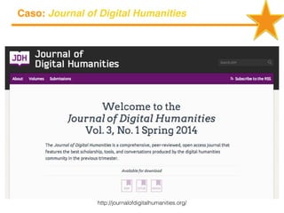 Caso: Journal of Digital Humanities
http://journalofdigitalhumanities.org/
 