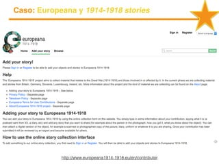 http://www.europeana1914-1918.eu/en/contributor
Caso: Europeana y 1914-1918 stories
 