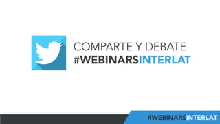 COMPARTE Y DEBATE
#WEBINARSINTERLAT

#FormaciónEBusiness

 