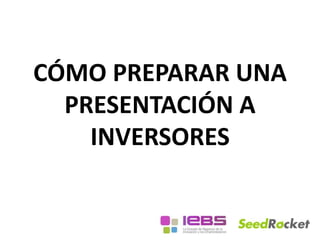 COMO HACER UNA
PRESENTACIÓN A INVERSORES
CÓMO PREPARAR UNA
PRESENTACIÓN A
INVERSORES
 