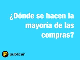 - 24 -
¿Dónde se hacen la 
mayoría de las 
compras?
 