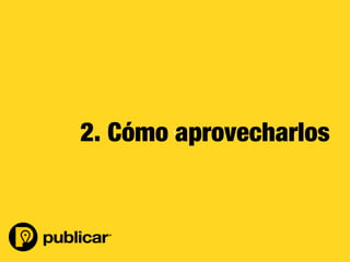 - 27 -
c	
  
2. Cómo aprovecharlos
 