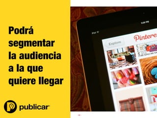 - 30 -
Podrá
segmentar
la audiencia
a la que
quiere llegar
 
