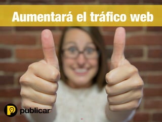 32	
  
	
  	
  
Aumentará el tráﬁco web
 