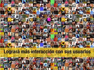 Logrará más interacción con sus usuarios
 