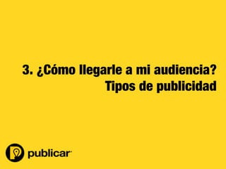 - 35 -
3. ¿Cómo llegarle a mi audiencia?
Tipos de publicidad
 