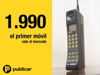 - 6 -
el primer móvil
sale al mercado
1.990
 