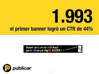 - 7 -
c	
  
el primer banner logró un CTR de 44%
1.993
 