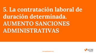 5. La contratación laboral de
duración determinada.
AUMENTO SANCIONES
ADMINISTRATIVAS
www.agmabogados.com
 