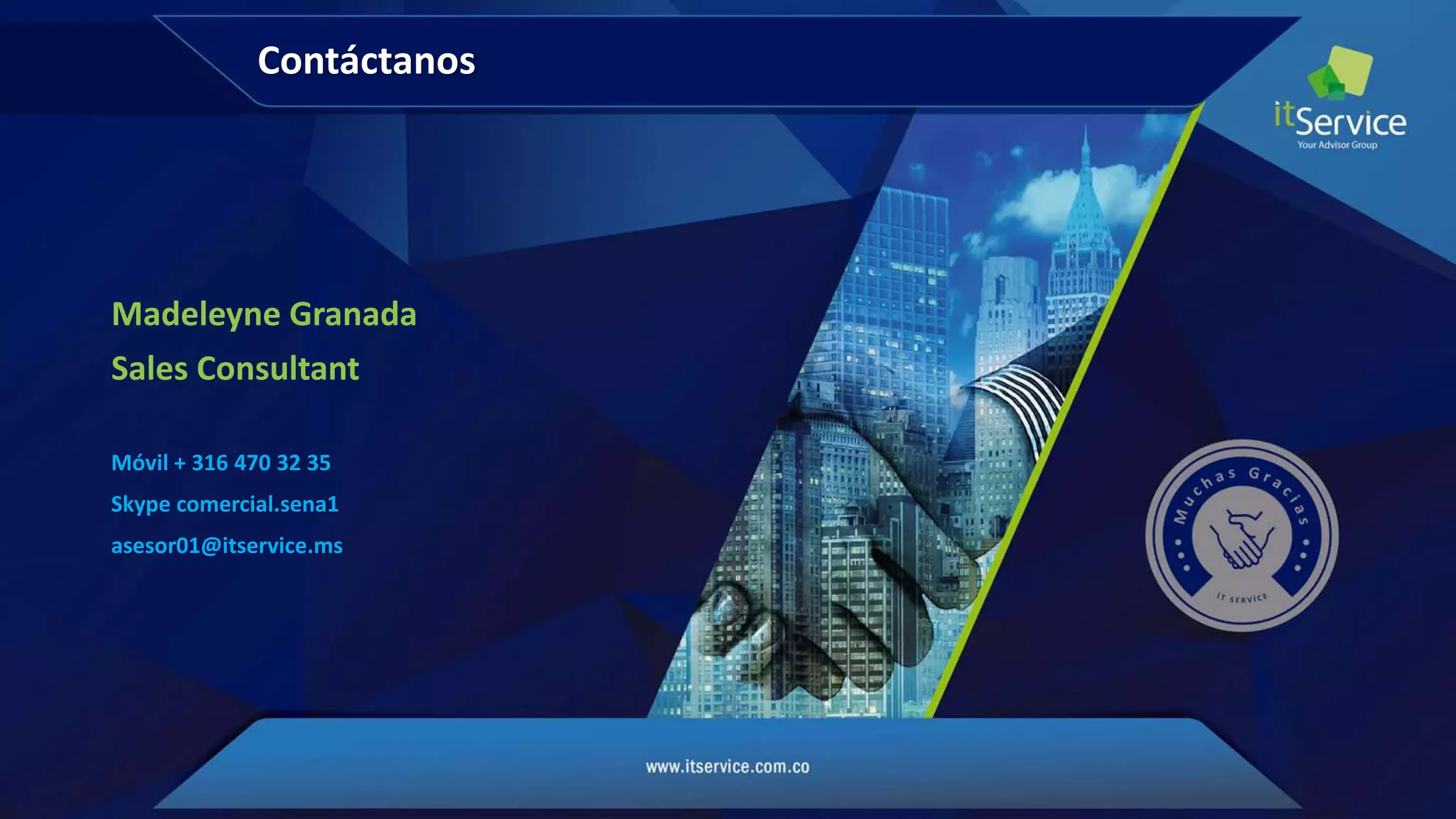 Madeleyne Granada
Sales Consultant
Móvil + 316 470 32 35
Skype comercial.sena1
asesor01@itservice.ms
Contáctanos
 