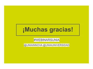 ¡Muchas gracias!
#WEBINARSUNIA
@UNIAINNOVA @UNIAUNIVERSIDAD
 