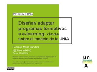 Diseñar/ adaptar
programas formativos
a e-learning: claves
sobre el modelo de la UNIA
Ponente: María Sánchez
(@cibermariki...