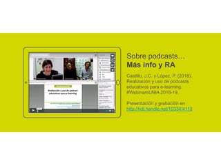 Sobre podcasts…
Más info y RA
Castillo, J.C. y López, P. (2018).
Realización y uso de podcasts
educativos para e-learning....