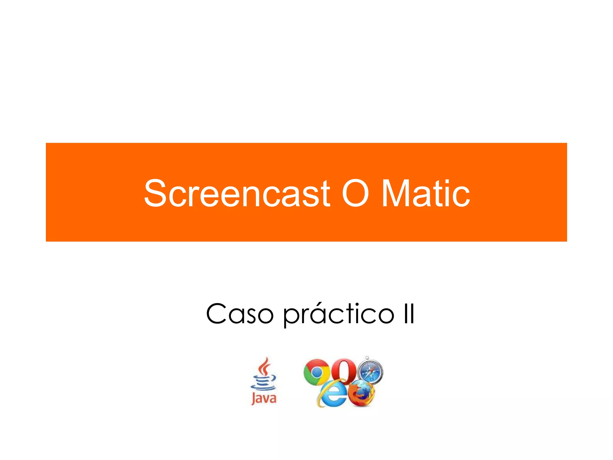 Screencast O Matic
Caso práctico II
 