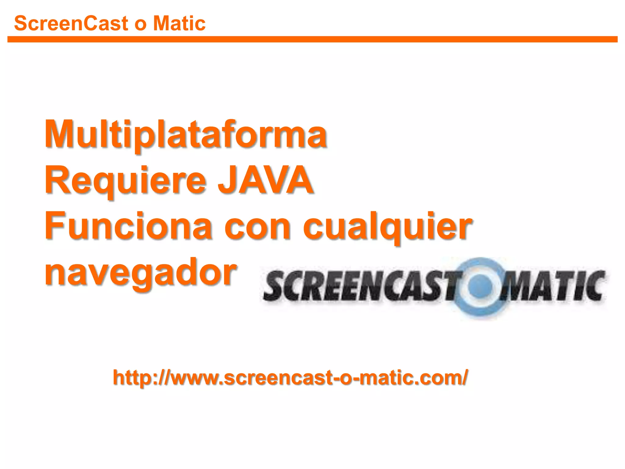 ScreenCast o Matic
Multiplataforma
Requiere JAVA
Funciona con cualquier
navegador
http://www.screencast-o-matic.com/
 