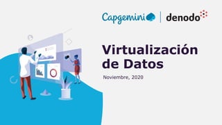 Virtualización
de Datos
Noviembre, 2020
 
