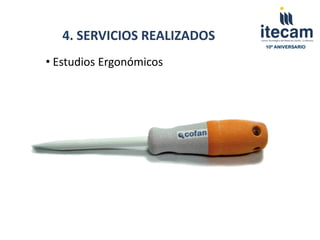 4. SERVICIOS REALIZADOS
                             10º ANIVERSARIO


• Estudios Ergonómicos
 