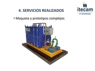 4. SERVICIOS REALIZADOS
                                   10º ANIVERSARIO


• Maqueta y prototipos complejos
 