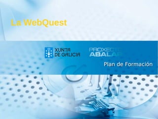 La WebQuest



              Plan de Formación
 