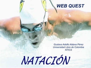 WEB QUEST
Gustavo Adolfo Aldana Pérez
Universidad Libre de Colombia
NTICS
 