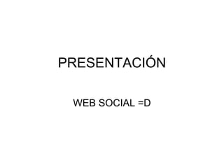 PRESENTACIÓN WEB SOCIAL =D 