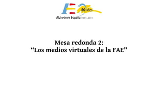 Mesa redonda 2:  “ Los medios virtuales de la FAE”  