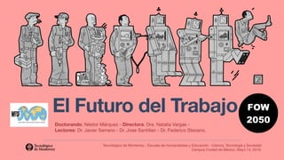 El Futuro del Trabajo.
Tecnológico de Monterrey - Escuela de Humanidades y Educación - Ciencia, Tecnología y Sociedad 
Cam...
