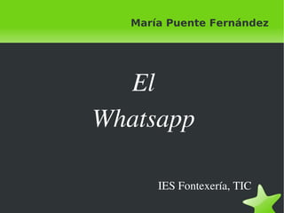 María Puente Fernández




      El
    Whatsapp

            IES Fontexería, TIC
         
 