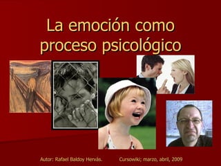 La emoción como proceso psicológico Autor: Rafael Baldoy Hervás.  Cursowiki; marzo, abril, 2009 