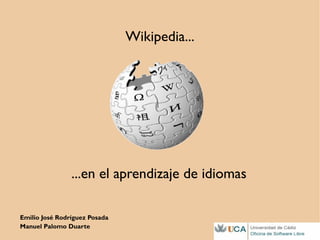 Wikipedia...




                ...en el aprendizaje de idiomas

Emilio José Rodríguez Posada
Manuel Palomo Duarte
 