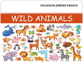 WILD ANIMALS
FULGENCIO JIMÉNEZ FRANCO
 