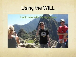 Using the WILL
I will travel with family in Peru
 