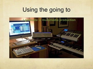 Using the going to
I graduate in multimedia production
 