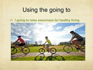 Using the going to
I going to raise awareness for healthy living
 