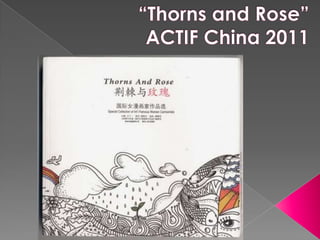 “Thorns and Rose”        ACTIF China 2011 