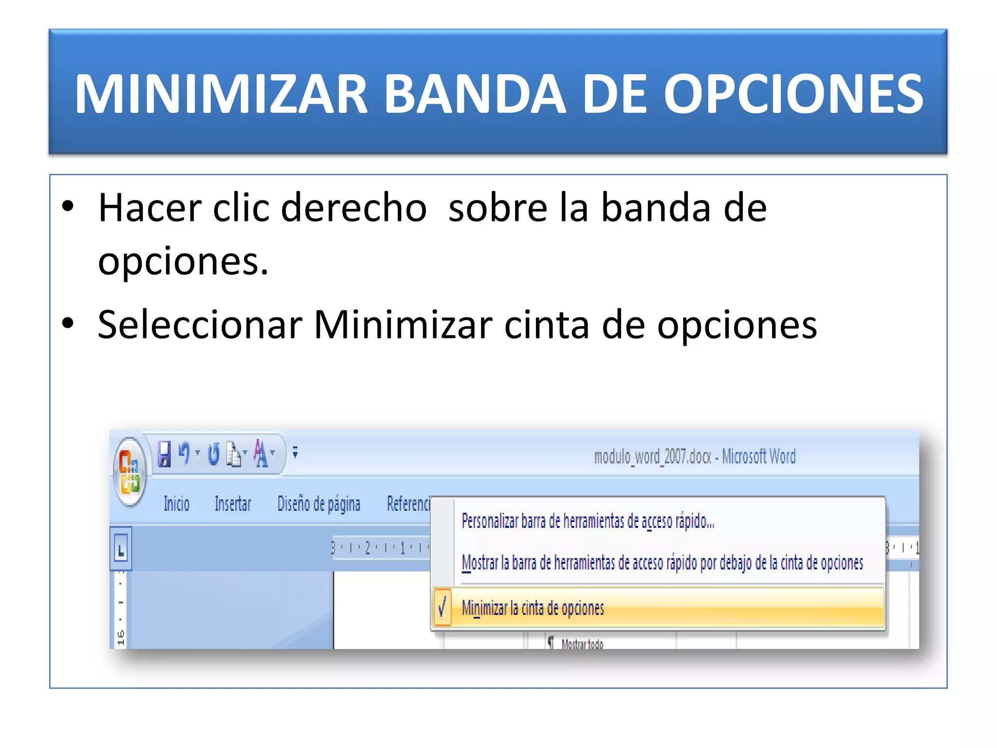 MINIMIZAR BANDA DE OPCIONESHacer clic derecho  sobre la banda de opciones.Seleccionar Minimizar cinta de opciones