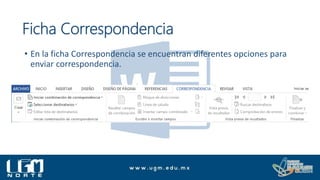Ficha Correspondencia
• En la ficha Correspondencia se encuentran diferentes opciones para
enviar correspondencia.
 