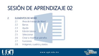 SESIÓN DE APRENDIZAJE 02
2 ELEMENTOS DE WORD
2.1 Área de trabajo de Word
2.2 Barras
2.3 Ayuda
2.4 Edición básica
2.5 Seleccionar
2.6 Crear o modificar párrafos
2.7 Funciones
2.8 Imágenes, cuadros y textos
 