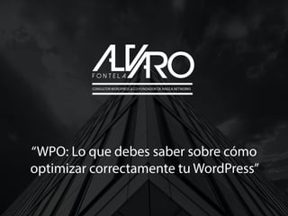 CONSULTOR WORDPRESS & CO-FUNDADOR DE RAIOLA NETWORKS
“WPO: Lo que debes saber sobre cómo
optimizar correctamente tu WordPress”
 