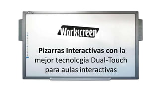 Pizarras Interactivas con la
mejor tecnología Dual-Touch
para aulas interactivas
 