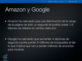 <!-- Pedro Martinez // @PedroMG ->



Amazon y Google
Amazon ha calculado que una disminución de la carga
de la página de ...