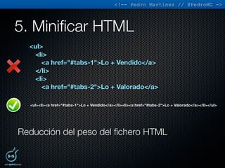 <!-- Pedro Martinez // @PedroMG ->



5. Miniﬁcar HTML
  <ul>
    <li>
      <a href="#tabs-1">Lo + Vendido</a>
    </li>
...