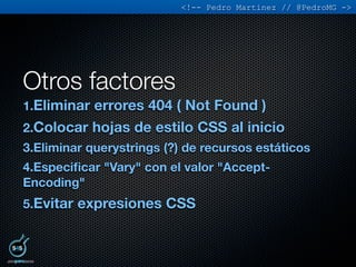 <!-- Pedro Martinez // @PedroMG ->




Otros factores
1.Eliminar errores 404 ( Not Found )
2.Colocar hojas de estilo CSS a...