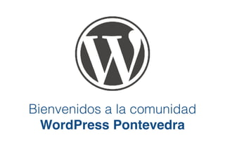 Bienvenidos a la comunidad
WordPress Pontevedra
 