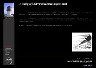 E s trategia y A dminis trac ión E mpres arial


                                    Id e ntificación d e rie s gos y p os ib ilid ad e s d e la e m p re s a e n e l ám b ito d e u n an ális is d e la e s tru ctu ra
               d e l s e ctor, d e te rm inand o e l e qu ilib rio d e la influ e ncia te cnológica, e con óm ica y e cológica.

                                  An ális is d e l p ote ncial d e re cu rs os d e la e m p re s a: e l ob j tivo e s e valu ar d e form a ob j tiva la
                                                                                                            e                                  e
               e ficie ncia d e la e m p re s a e n tod os s u s as p e ctos , tanto financie ros com o d e p e rs onal, p onie nd o e n e vid e ncia los
               p u ntos fu e rte s y d éb ile s .

               W.V.B.S . ofre ce las h e rram ie ntas ne ce s arias p ara la re alización d e e s te an ális is .




Estrategia
Proyectos
Organización
PCP
Logística
Costos


                                                                                                                                   C / C onve nt, n ° 1 9 Altillo B
                                                                                                                       1 2500 – Vinarós / C as te llón d e la P lan a
                                                                                                                  Tfno + 34 964 828042 / F ax. + 34 964 784241
                                                                                                                                         e -m ail: in fo@ wvb s .e u
                                                                                                                                                     www.wvb s .e u
                                                                                                                                                  S kyp e : wvb s _ s l
 