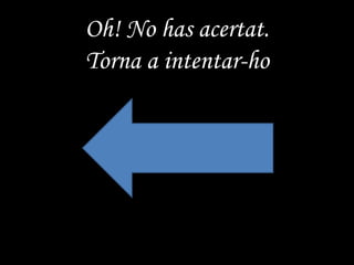 Oh! No has acertat.
Torna a intentar-ho
 