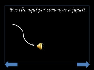 Fes clic aquí per començar a jugar!
 